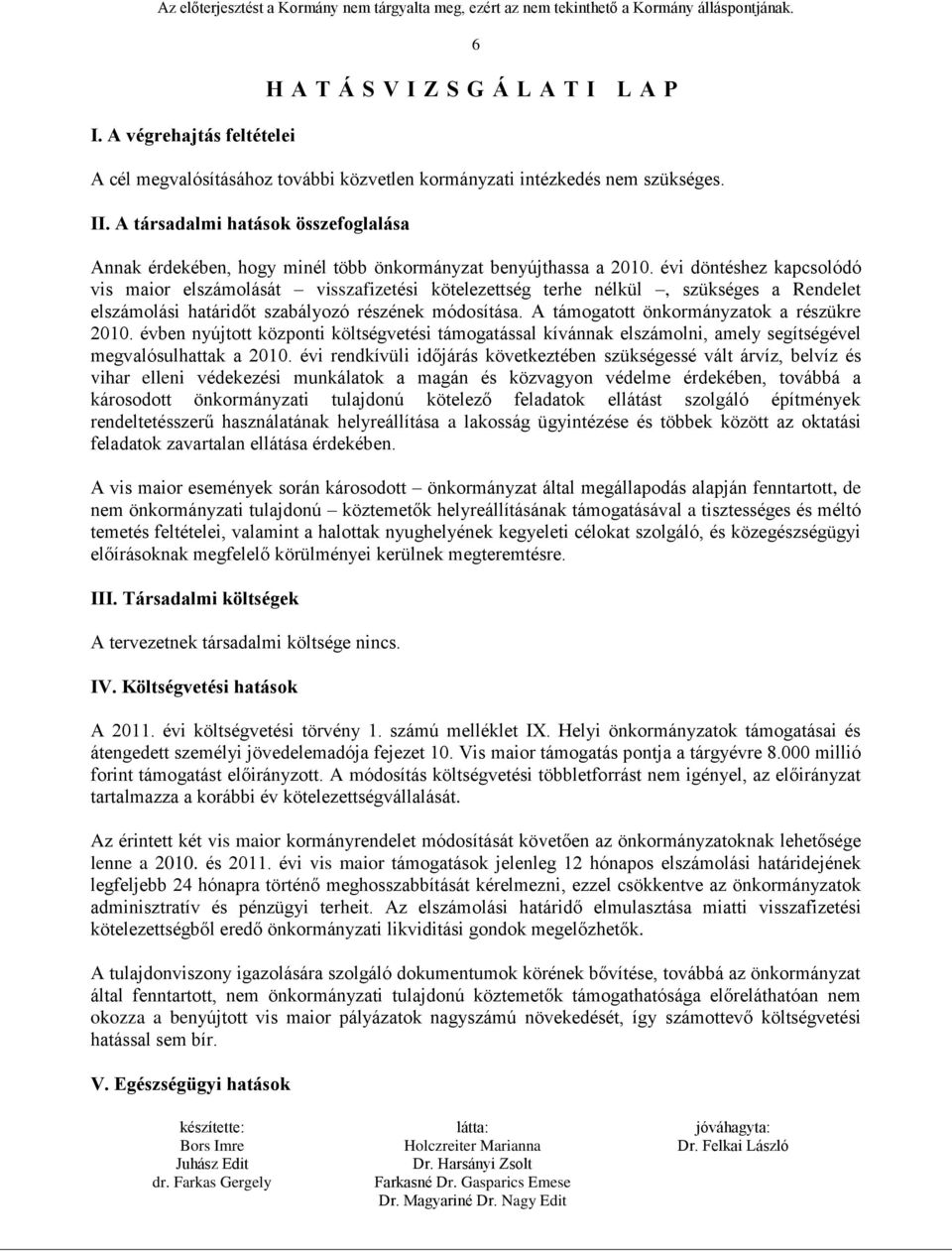 évi döntéshez kapcsolódó vis maior elszámolását visszafizetési kötelezettség terhe nélkül, szükséges a Rendelet elszámolási határidőt szabályozó részének módosítása.