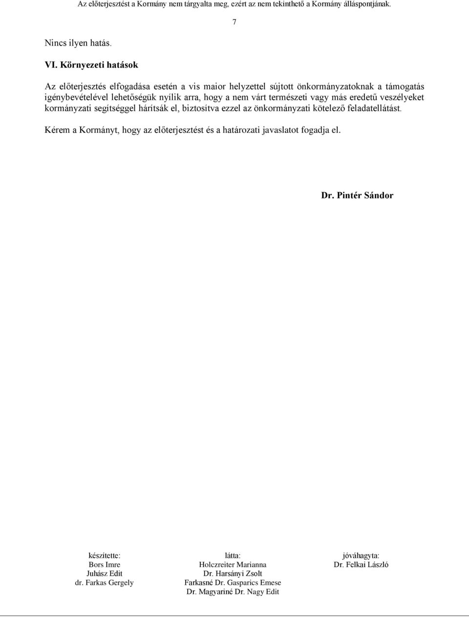 támogatás igénybevételével lehetőségük nyílik arra, hogy a nem várt természeti vagy más eredetű veszélyeket