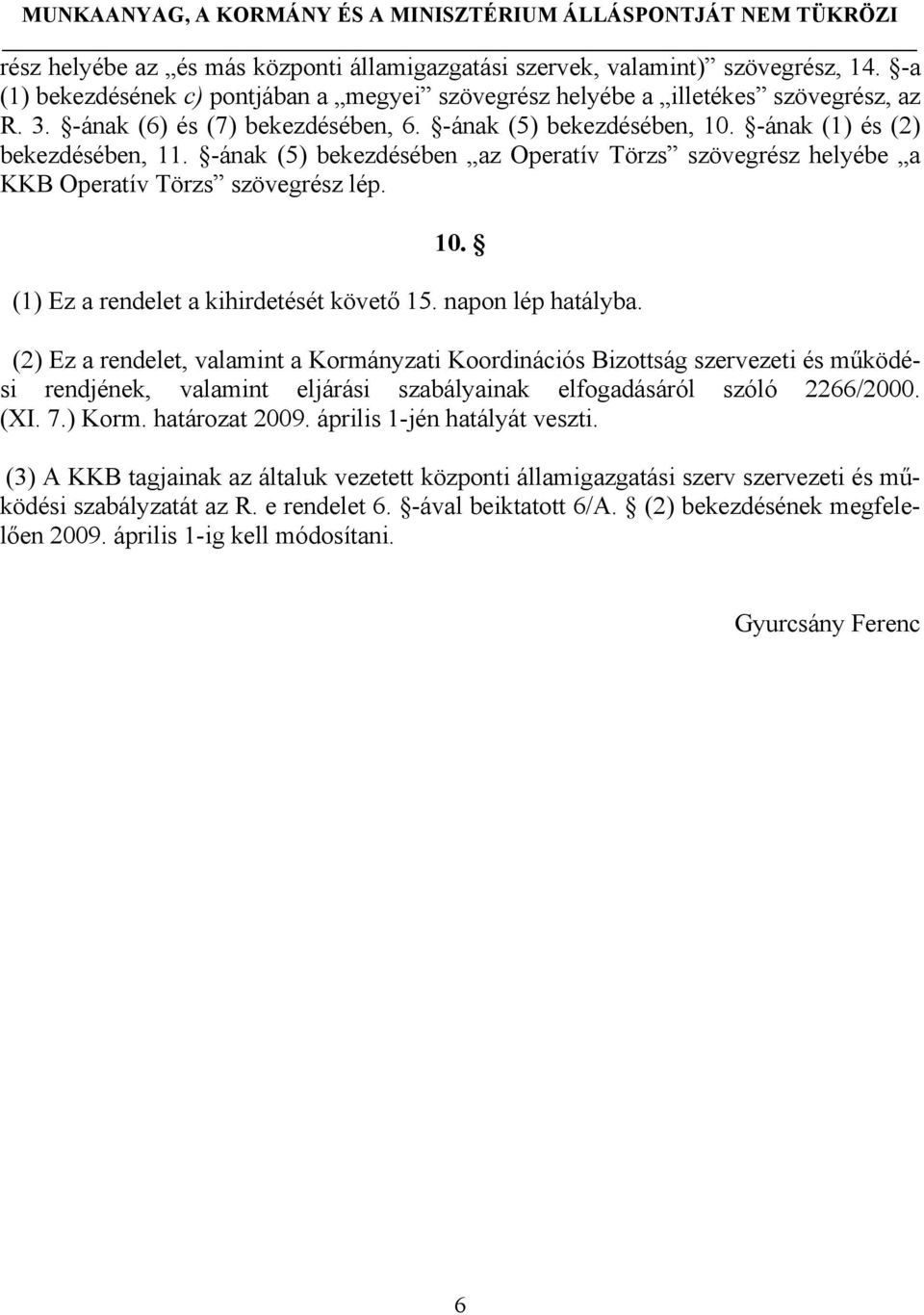 napon lép hatályba. (2) Ez a rendelet, valamint a Kormányzati Koordinációs Bizottság szervezeti és működési rendjének, valamint eljárási szabályainak elfogadásáról szóló 2266/2000. (XI. 7.) Korm.