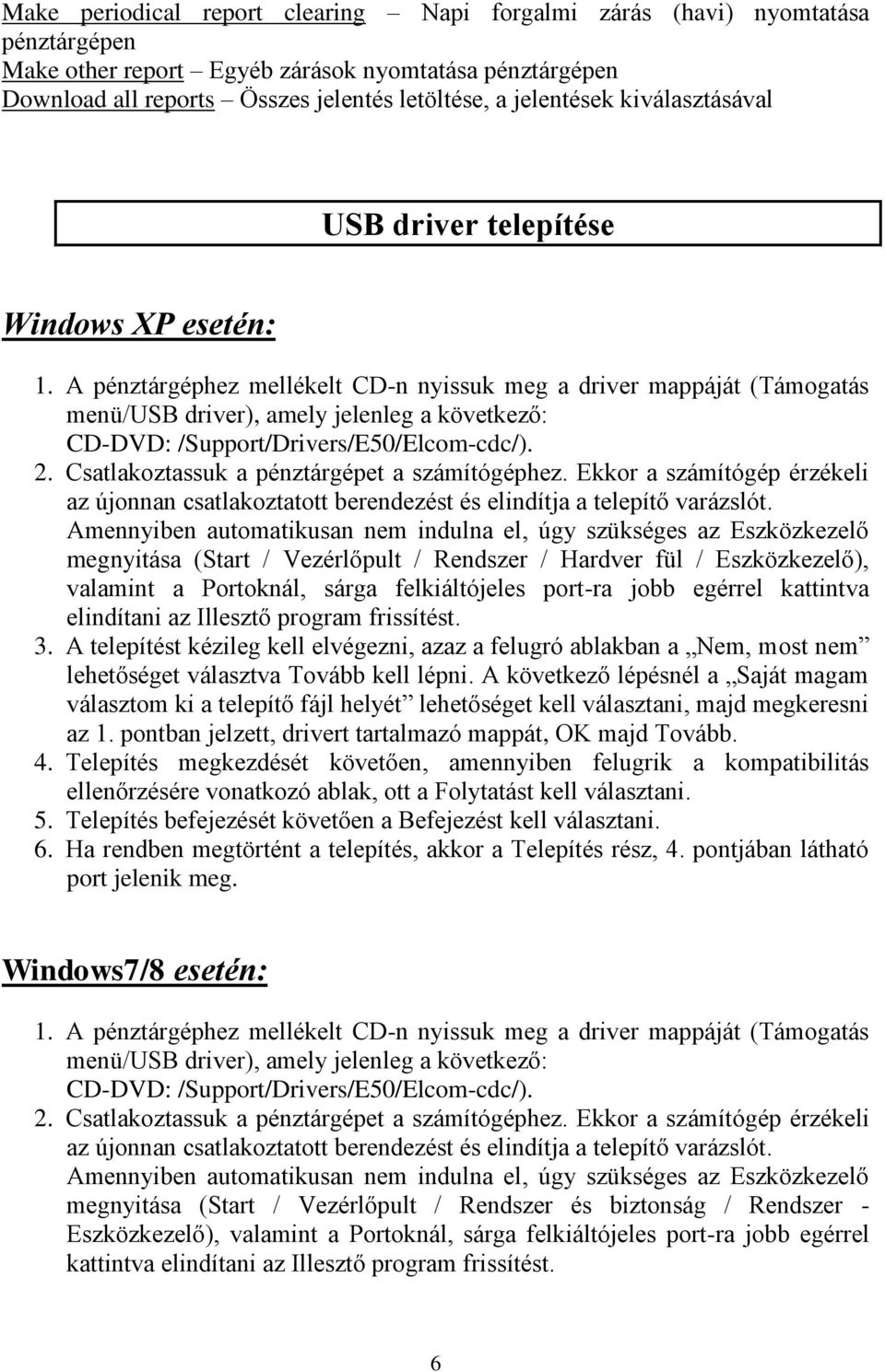 A pénztárgéphez mellékelt CD-n nyissuk meg a driver mappáját (Támogatás menü/usb driver), amely jelenleg a következő: CD-DVD: /Support/Drivers/E50/Elcom-cdc/). 2.