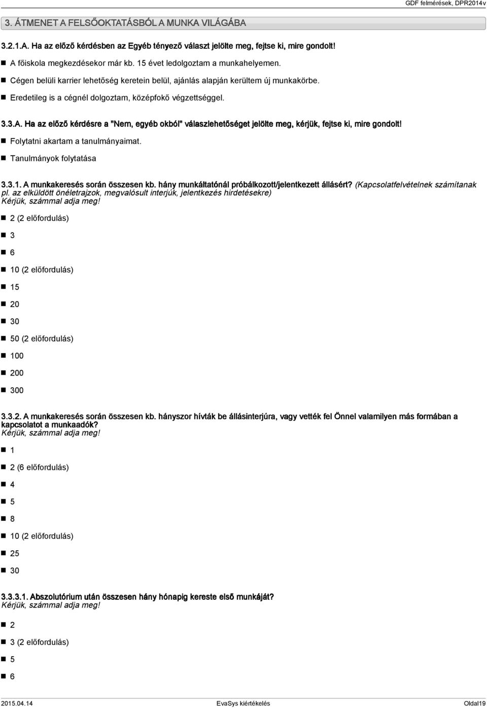 Folytatni akartam a tanulmányaimat. Tanulmányok folytatása... A munkakeresés során összesen kb. hány munkáltatónál próbálkozott/jelentkezett állásért? (Kapcsolatfelvételnek számítanak pl.