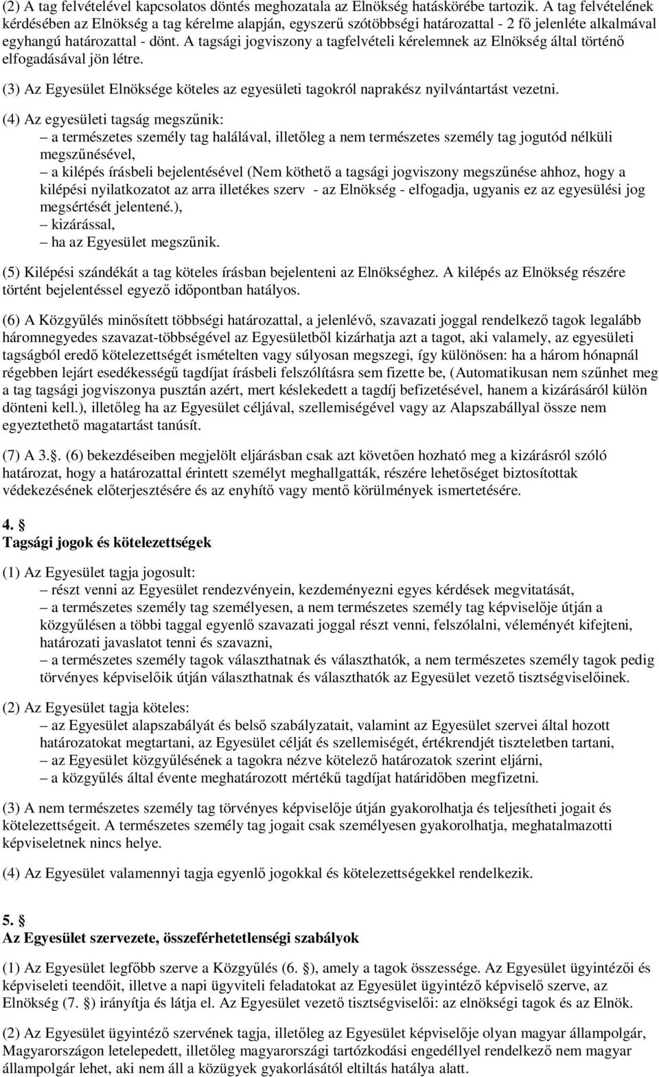 A tagsági jogviszony a tagfelvételi kérelemnek az Elnökség által történ elfogadásával jön létre. (3) Az Egyesület Elnöksége köteles az egyesületi tagokról naprakész nyilvántartást vezetni.