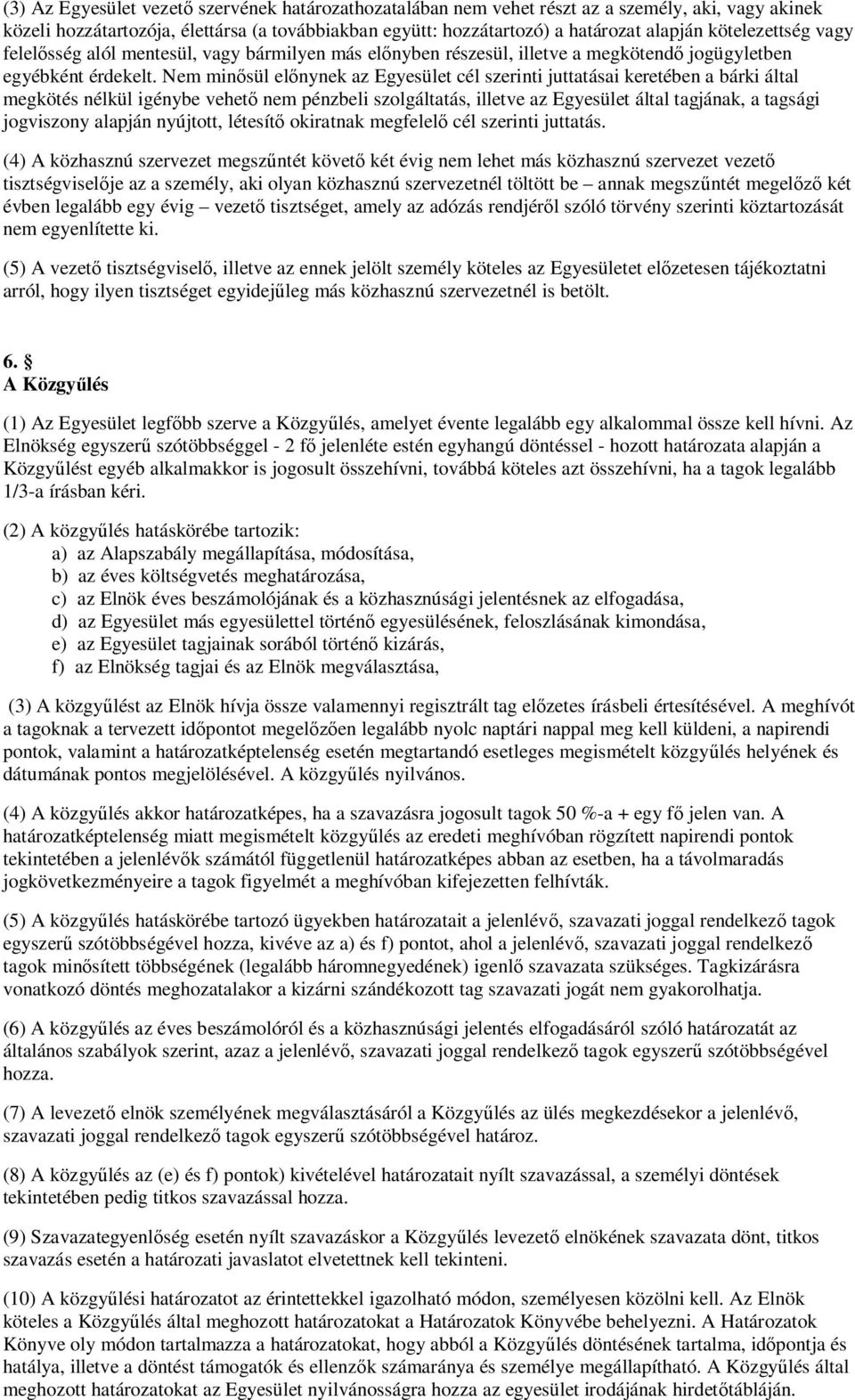 Nem min sül el nynek az Egyesület cél szerinti juttatásai keretében a bárki által megkötés nélkül igénybe vehet nem pénzbeli szolgáltatás, illetve az Egyesület által tagjának, a tagsági jogviszony