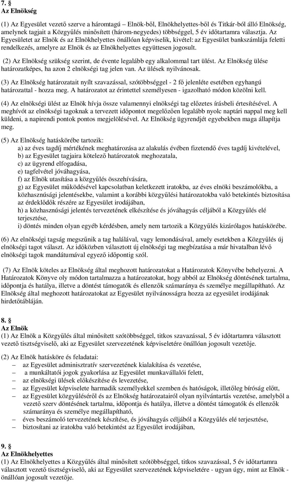 (2) Az Elnökség szükség szerint, de évente legalább egy alkalommal tart ülést. Az Elnökség ülése határozatképes, ha azon 2 elnökségi tag jelen van. Az ülések nyilvánosak.