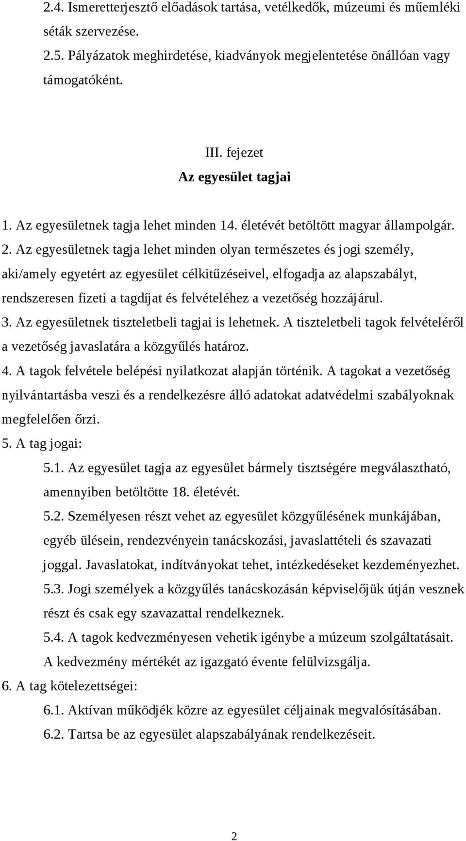 Az egyesületnek tagja lehet minden olyan természetes és jogi személy, aki/amely egyetért az egyesület célkitűzéseivel, elfogadja az alapszabályt, rendszeresen fizeti a tagdíjat és felvételéhez a