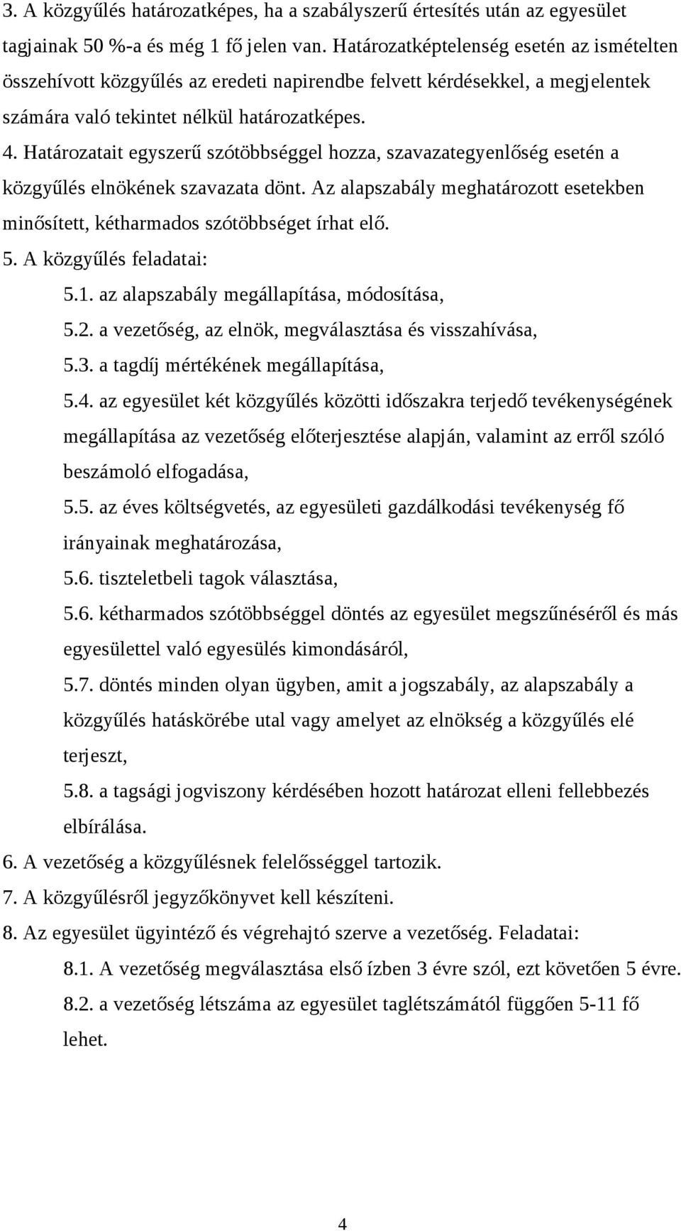 Határozatait egyszerű szótöbbséggel hozza, szavazategyenlőség esetén a közgyűlés elnökének szavazata dönt. Az alapszabály meghatározott esetekben minősített, kétharmados szótöbbséget írhat elő. 5.