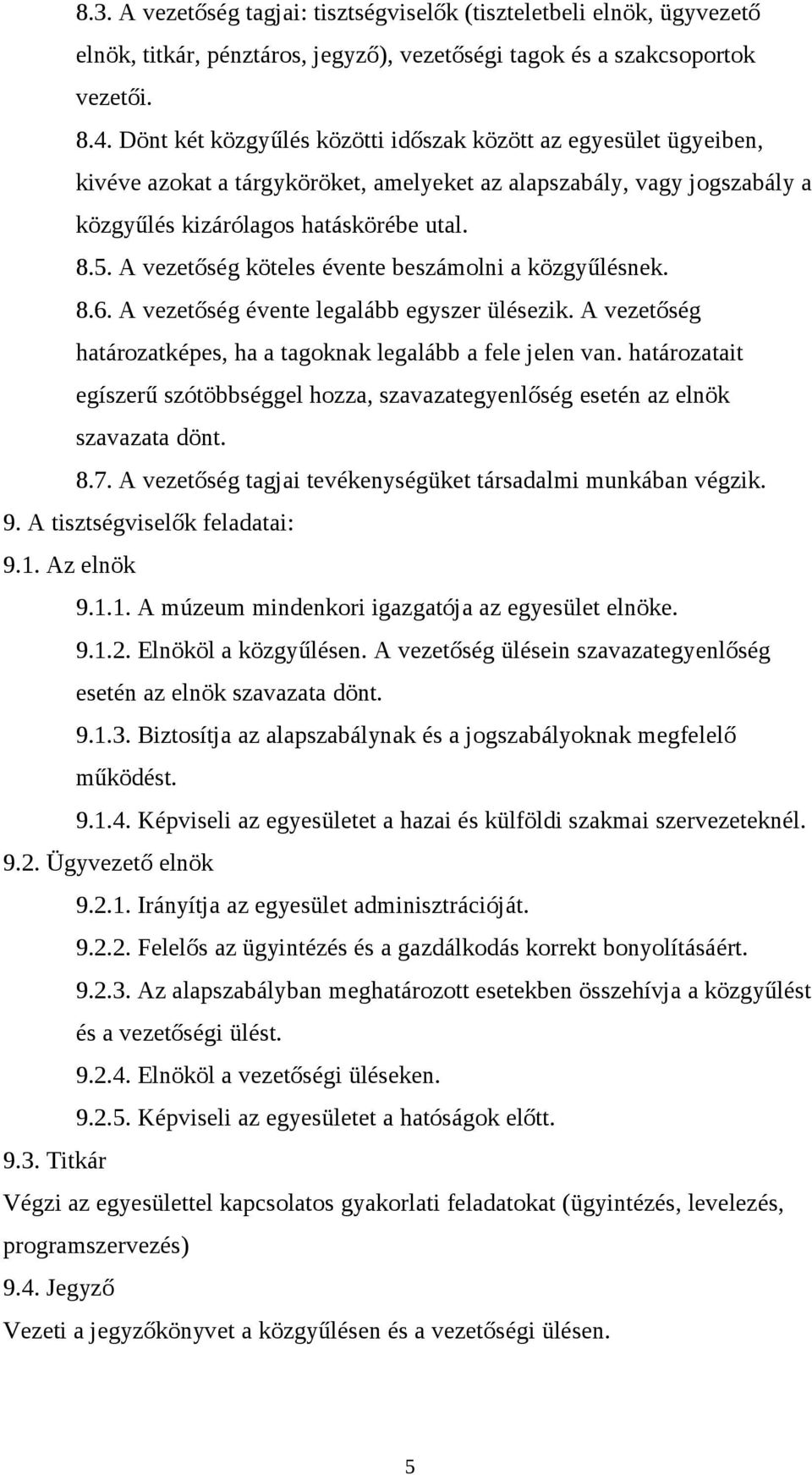 A vezetőség köteles évente beszámolni a közgyűlésnek. 8.6. A vezetőség évente legalább egyszer ülésezik. A vezetőség határozatképes, ha a tagoknak legalább a fele jelen van.