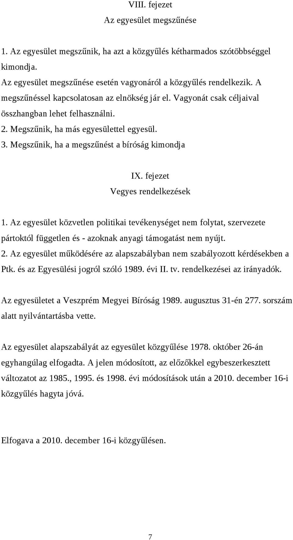 fejezet Vegyes rendelkezések 1. Az egyesület közvetlen politikai tevékenységet nem folytat, szervezete pártoktól független és - azoknak anyagi támogatást nem nyújt. 2.