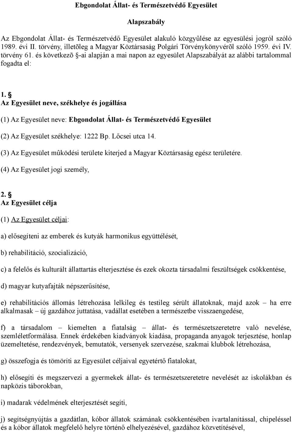 Az Egyesület neve, székhelye és jogállása (1) Az Egyesület neve: Ebgondolat Állat- és Természetvédő Egyesület (2) Az Egyesület székhelye: 1222 Bp. Lőcsei utca 14.