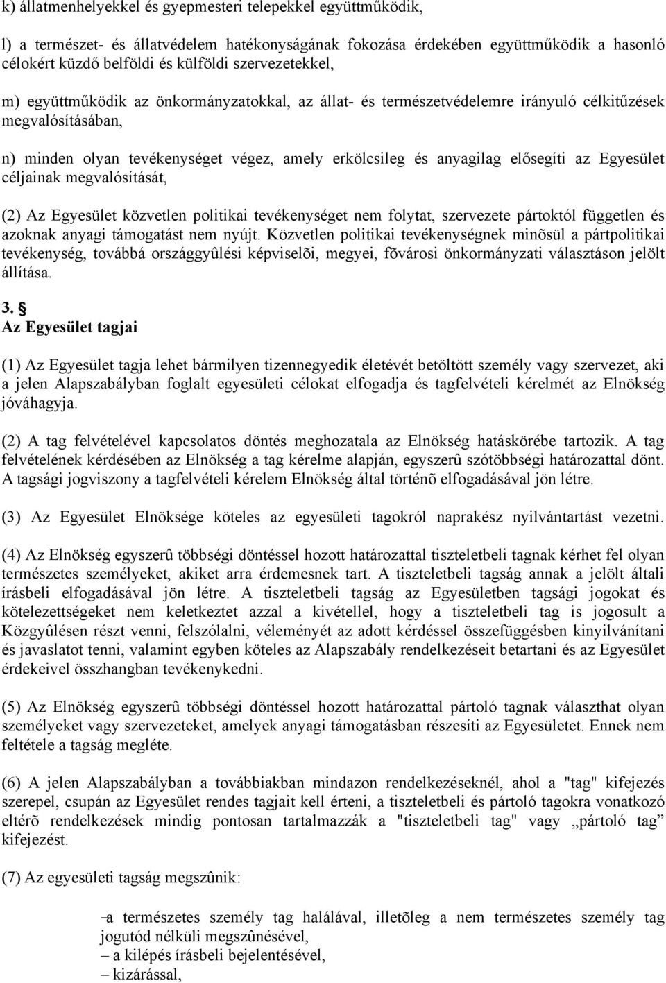 elősegíti az Egyesület céljainak megvalósítását, (2) Az Egyesület közvetlen politikai tevékenységet nem folytat, szervezete pártoktól független és azoknak anyagi támogatást nem nyújt.