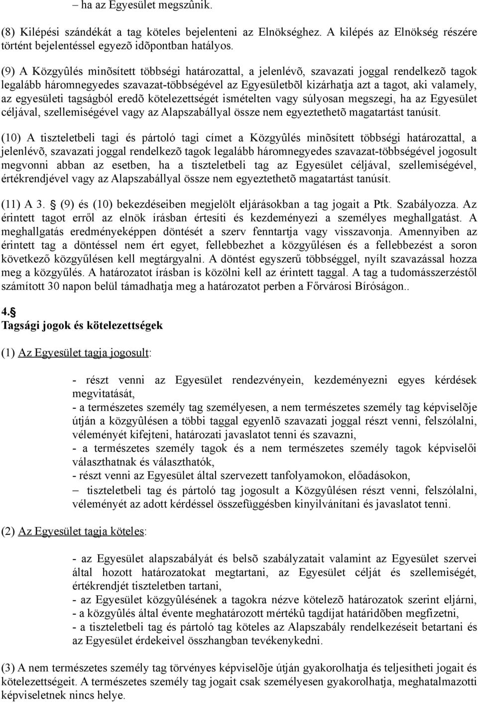 egyesületi tagságból eredõ kötelezettségét ismételten vagy súlyosan megszegi, ha az Egyesület céljával, szellemiségével vagy az Alapszabállyal össze nem egyeztethetõ magatartást tanúsít.