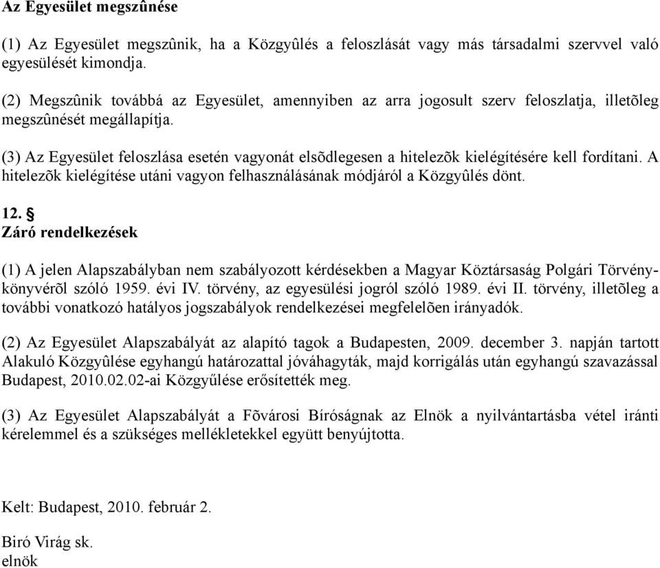 (3) Az Egyesület feloszlása esetén vagyonát elsõdlegesen a hitelezõk kielégítésére kell fordítani. A hitelezõk kielégítése utáni vagyon felhasználásának módjáról a Közgyûlés dönt. 12.