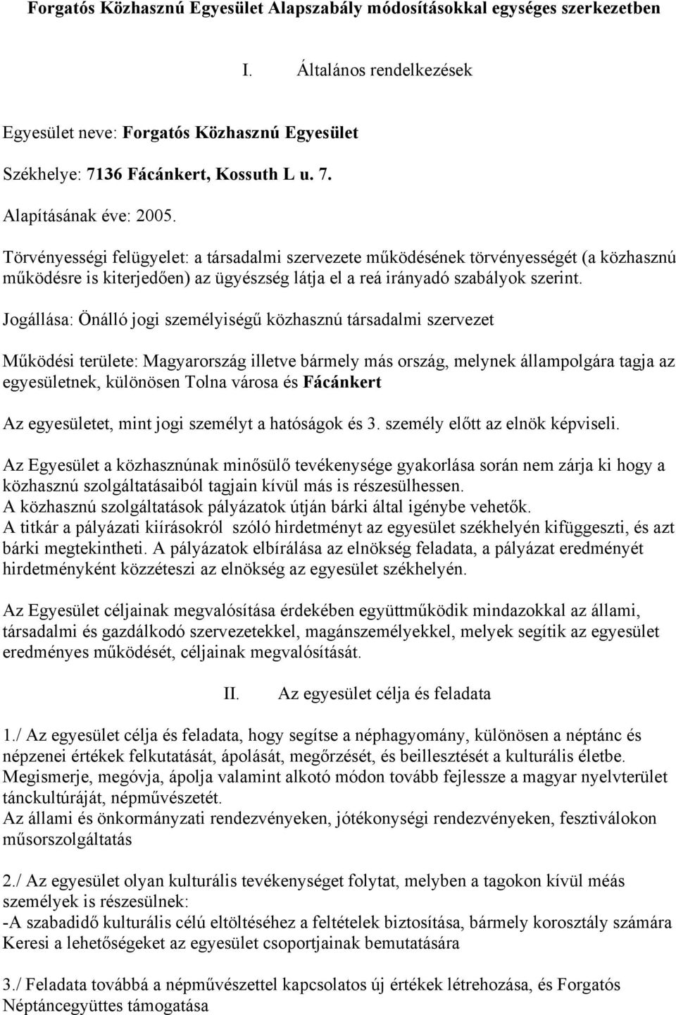 Jogállása: Önálló jogi személyiségű közhasznú társadalmi szervezet Működési területe: Magyarország illetve bármely más ország, melynek állampolgára tagja az egyesületnek, különösen Tolna városa és