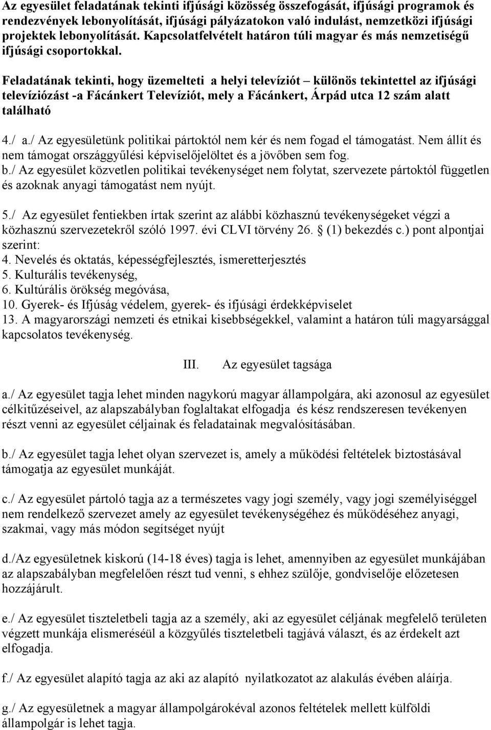 Feladatának tekinti, hogy üzemelteti a helyi televíziót különös tekintettel az ifjúsági televíziózást -a Fácánkert Televíziót, mely a Fácánkert, Árpád utca 12 szám alatt található 4./ a.