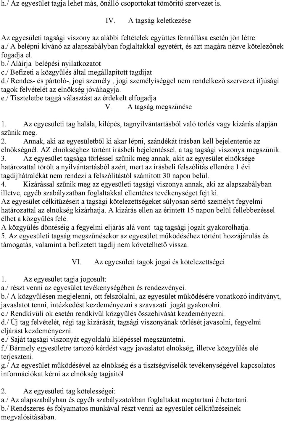 / Rendes- és pártoló-, jogi személy, jogi személyiséggel nem rendelkező szervezet ifjúsági tagok felvételét az elnökség jóváhagyja. e./ Tiszteletbe taggá választást az érdekelt elfogadja V.