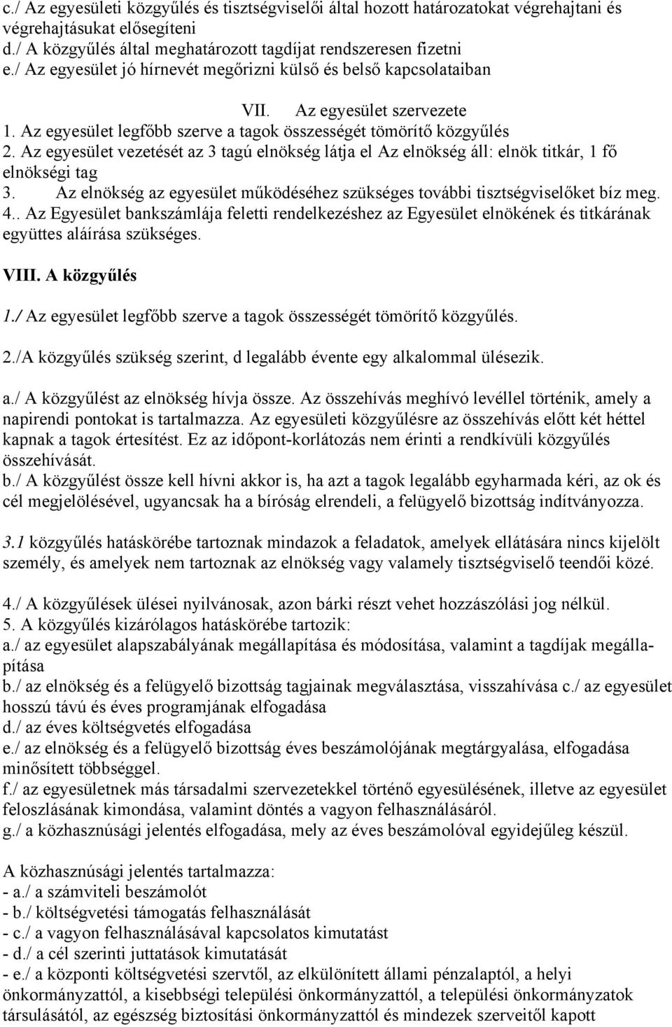 Az egyesület vezetését az 3 tagú elnökség látja el Az elnökség áll: elnök titkár, 1 fő elnökségi tag 3. Az elnökség az egyesület működéséhez szükséges további tisztségviselőket bíz meg. 4.