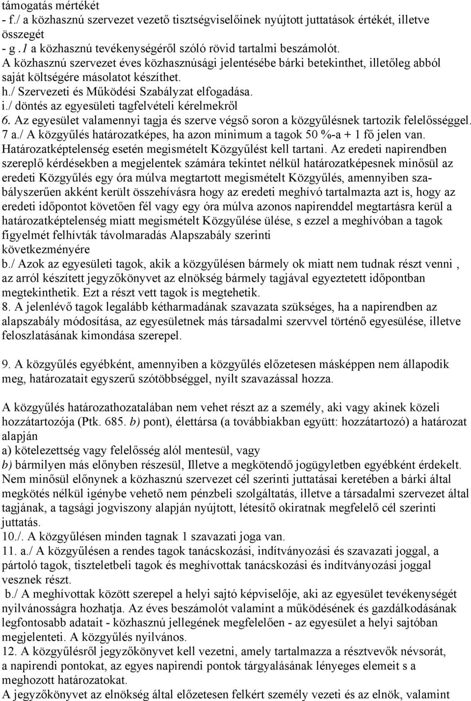 Az egyesület valamennyi tagja és szerve végső soron a közgyűlésnek tartozik felelősséggel. 7 a./ A közgyűlés határozatképes, ha azon minimum a tagok 50 %-a + 1 fő jelen van.