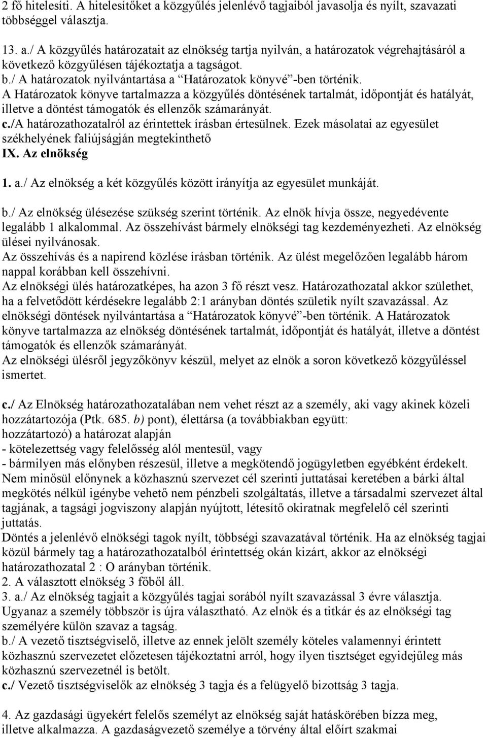 A Határozatok könyve tartalmazza a közgyűlés döntésének tartalmát, időpontját és hatályát, illetve a döntést támogatók és ellenzők számarányát. c.