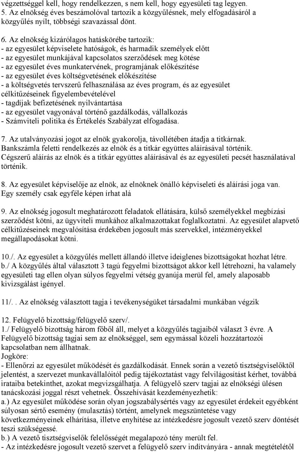 Az elnökség kizárólagos hatáskörébe tartozik: - az egyesület képviselete hatóságok, és harmadik személyek előtt - az egyesület munkájával kapcsolatos szerződések meg kötése - az egyesület éves