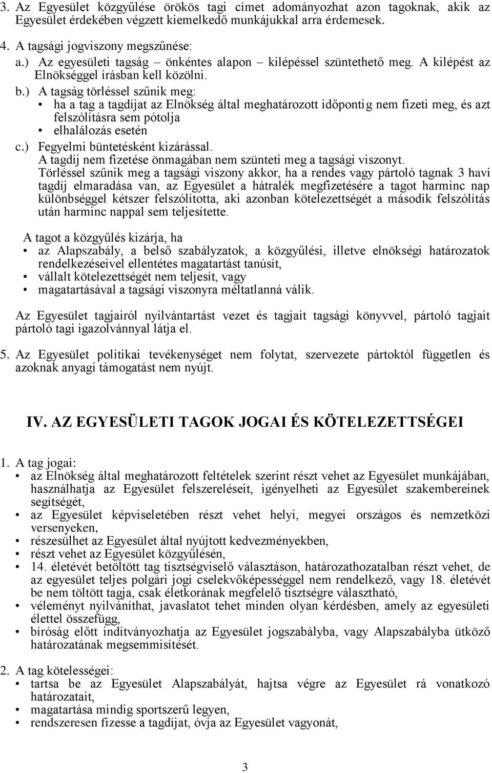 ) A tagság törléssel szűnik meg: ha a tag a tagdíjat az Elnökség által meghatározott időpontig nem fizeti meg, és azt felszólításra sem pótolja elhalálozás esetén c.) Fegyelmi büntetésként kizárással.