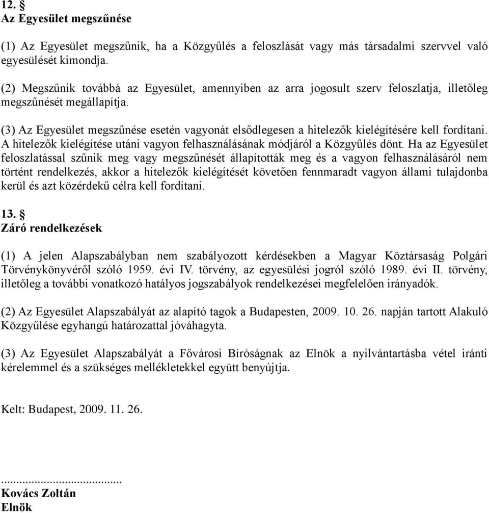 (3) Az Egyesület megszűnése esetén vagyonát elsődlegesen a hitelezők kielégítésére kell fordítani. A hitelezők kielégítése utáni vagyon felhasználásának módjáról a Közgyűlés dönt.