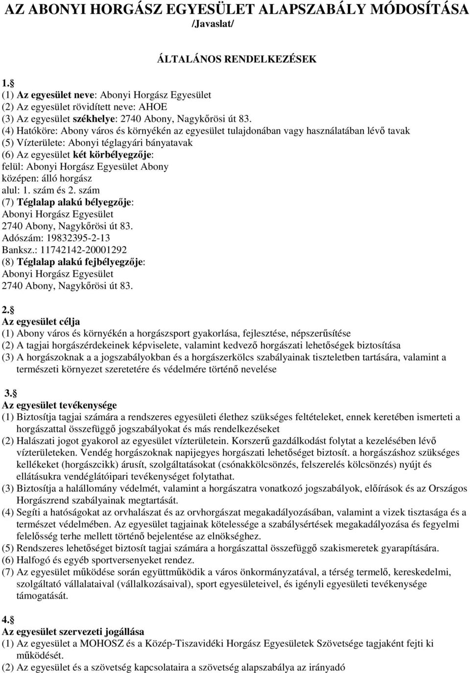 (4) Hatóköre: Abony város és környékén az egyesület tulajdonában vagy használatában lévı tavak (5) Vízterülete: Abonyi téglagyári bányatavak (6) Az egyesület két körbélyegzıje: felül: Abonyi Horgász