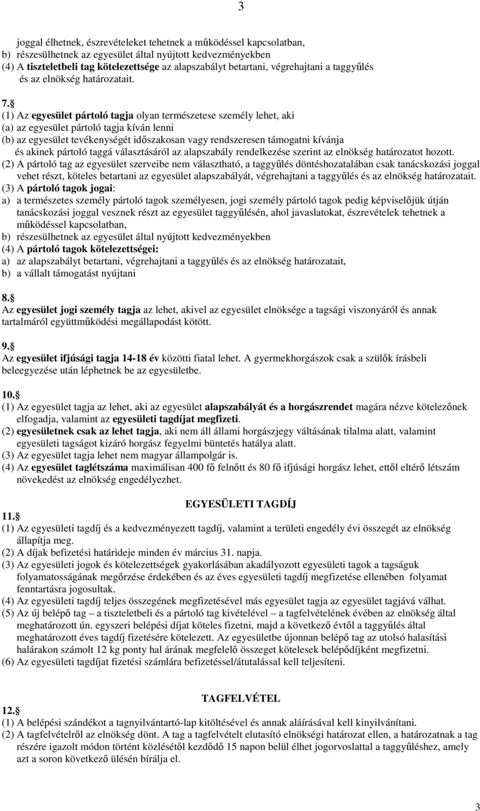 (1) Az egyesület pártoló tagja olyan természetese személy lehet, aki (a) az egyesület pártoló tagja kíván lenni (b) az egyesület tevékenységét idıszakosan vagy rendszeresen támogatni kívánja és