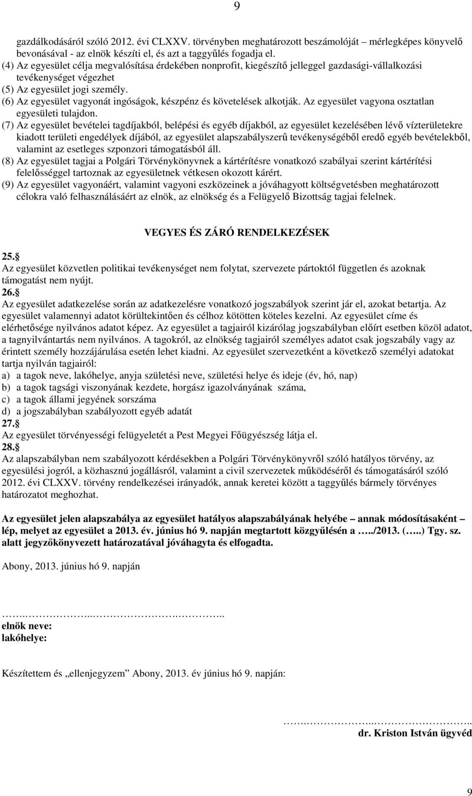 (6) Az egyesület vagyonát ingóságok, készpénz és követelések alkotják. Az egyesület vagyona osztatlan egyesületi tulajdon.