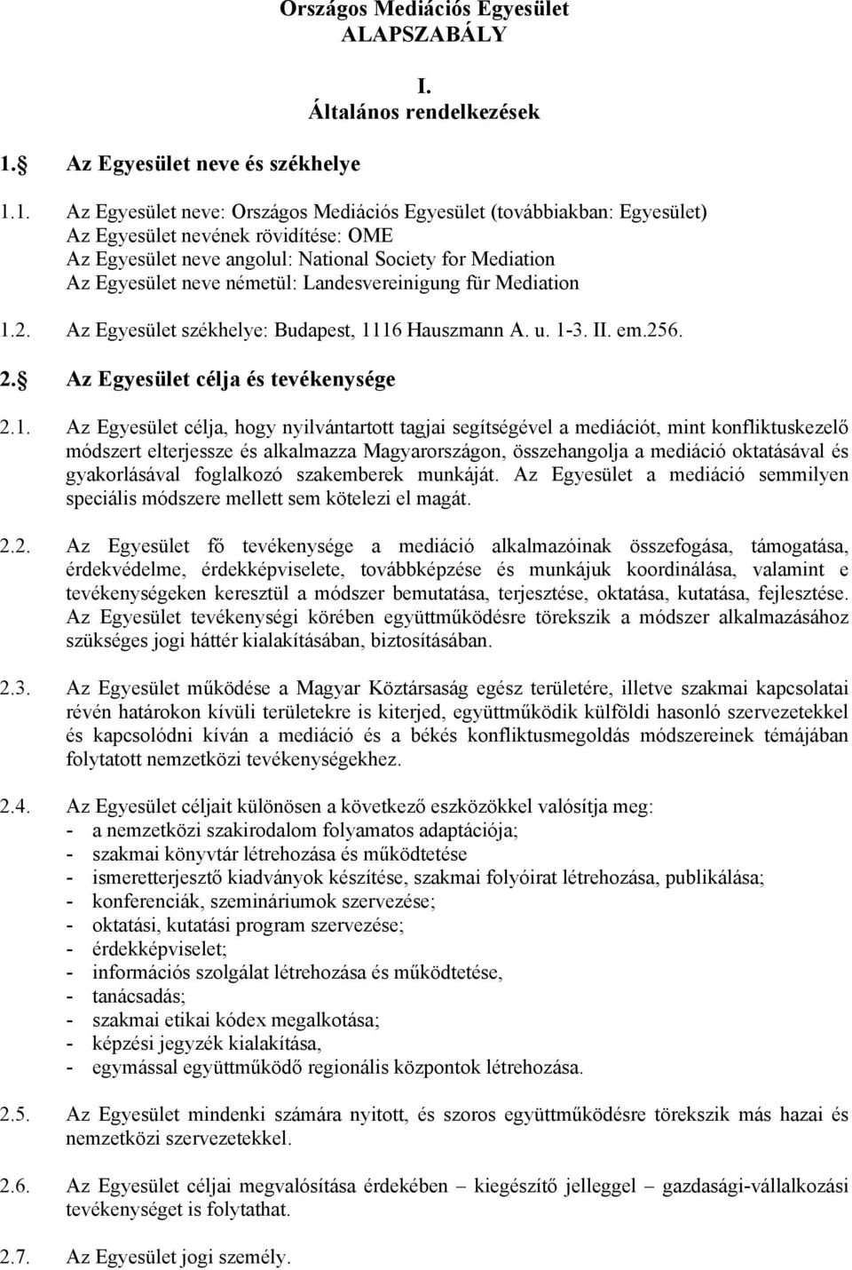 1-3. II. em.256. 2. Az Egyesület célja és tevékenysége 2.1. Az Egyesület célja, hogy nyilvántartott tagjai segítségével a mediációt, mint konfliktuskezelő módszert elterjessze és alkalmazza