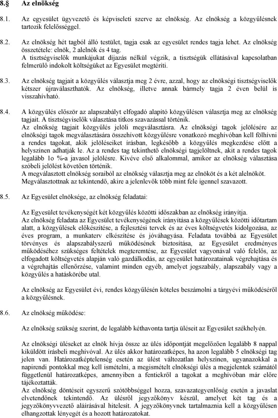 A tisztségviselők munkájukat díjazás nélkül végzik, a tisztségük ellátásával kapcsolatban felmerülő indokolt költségüket az Egyesület megtéríti. 8.3.