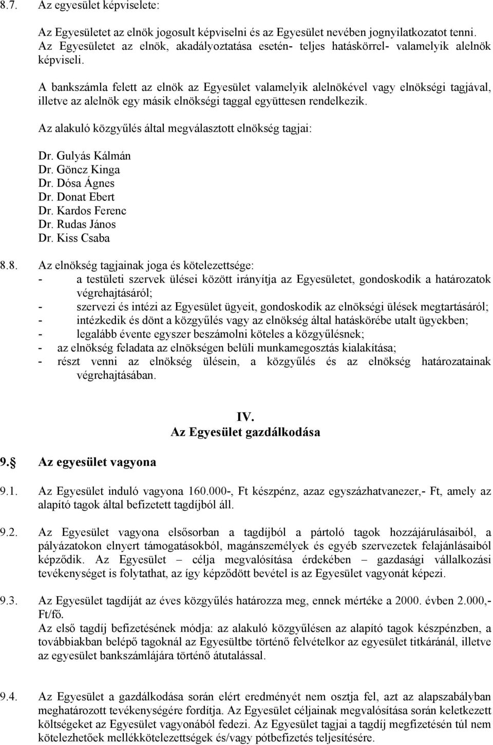 A bankszámla felett az elnök az Egyesület valamelyik alelnökével vagy elnökségi tagjával, illetve az alelnök egy másik elnökségi taggal együttesen rendelkezik.