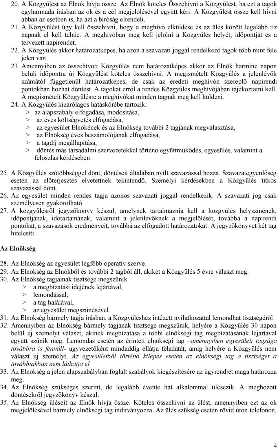 A meghívóban meg kell jelölni a Közgyűlés helyét, időpontját és a tervezett napirendet. 22. A Közgyűlés akkor határozatképes, ha azon a szavazati joggal rendelkező tagok több mint fele jelen van. 23.