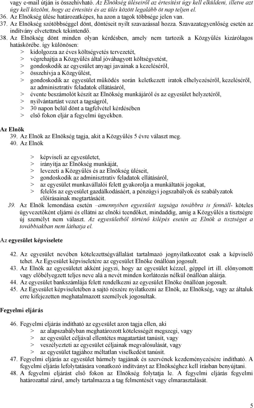 Szavazategyenlőség esetén az indítvány elvetettnek tekintendő. 38. Az Elnökség dönt minden olyan kérdésben, amely nem tartozik a Közgyűlés kizárólagos hatáskörébe.