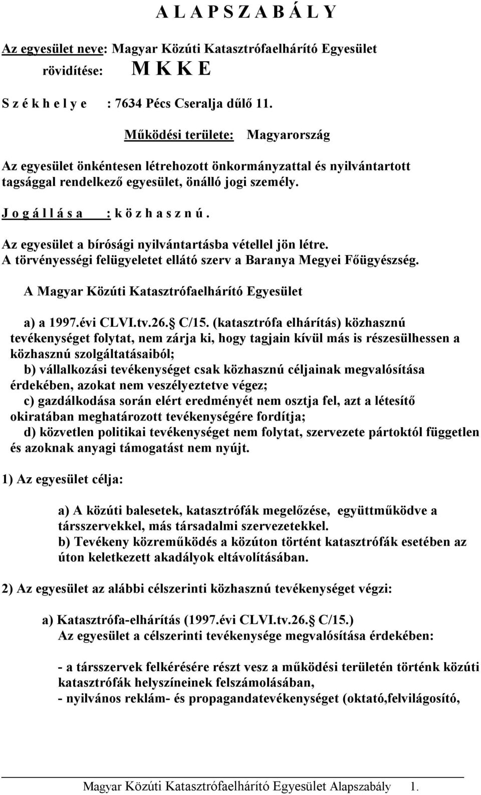 Az egyesület a bírósági nyilvántartásba vétellel jön létre. A törvényességi felügyeletet ellátó szerv a Baranya Megyei Főügyészség. A Magyar Közúti Katasztrófaelhárító Egyesület a) a 1997.évi CLVI.tv.