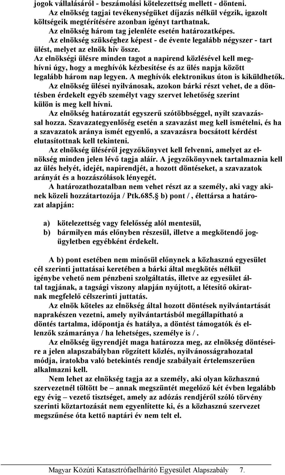 Az elnökségi ülésre minden tagot a napirend közlésével kell meghívni úgy, hogy a meghívók kézbesítése és az ülés napja között legalább három nap legyen. A meghívók elektronikus úton is kiküldhetők.