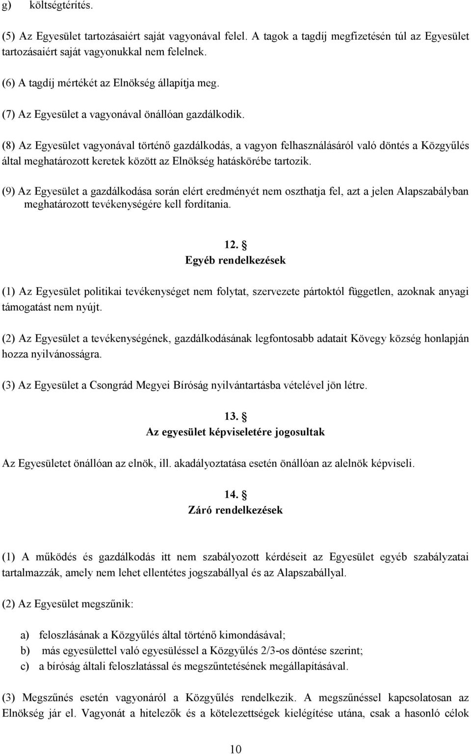 (8) Az Egyesület vagyonával történő gazdálkodás, a vagyon felhasználásáról való döntés a Közgyűlés által meghatározott keretek között az Elnökség hatáskörébe tartozik.