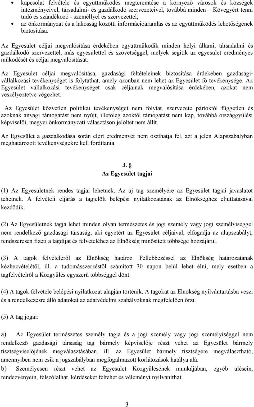 Az Egyesület céljai megvalósítása érdekében együttműködik minden helyi állami, társadalmi és gazdálkodó szervezettel, más egyesülettel és szövetséggel, melyek segítik az egyesület eredményes