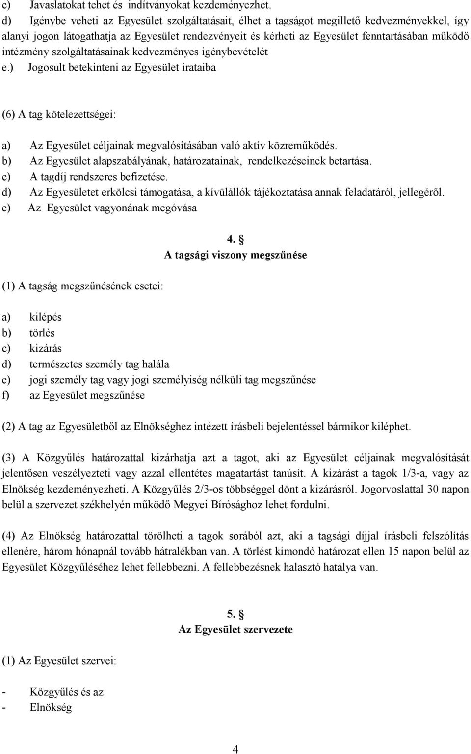 intézmény szolgáltatásainak kedvezményes igénybevételét e.) Jogosult betekinteni az Egyesület irataiba (6) A tag kötelezettségei: a) Az Egyesület céljainak megvalósításában való aktív közreműködés.