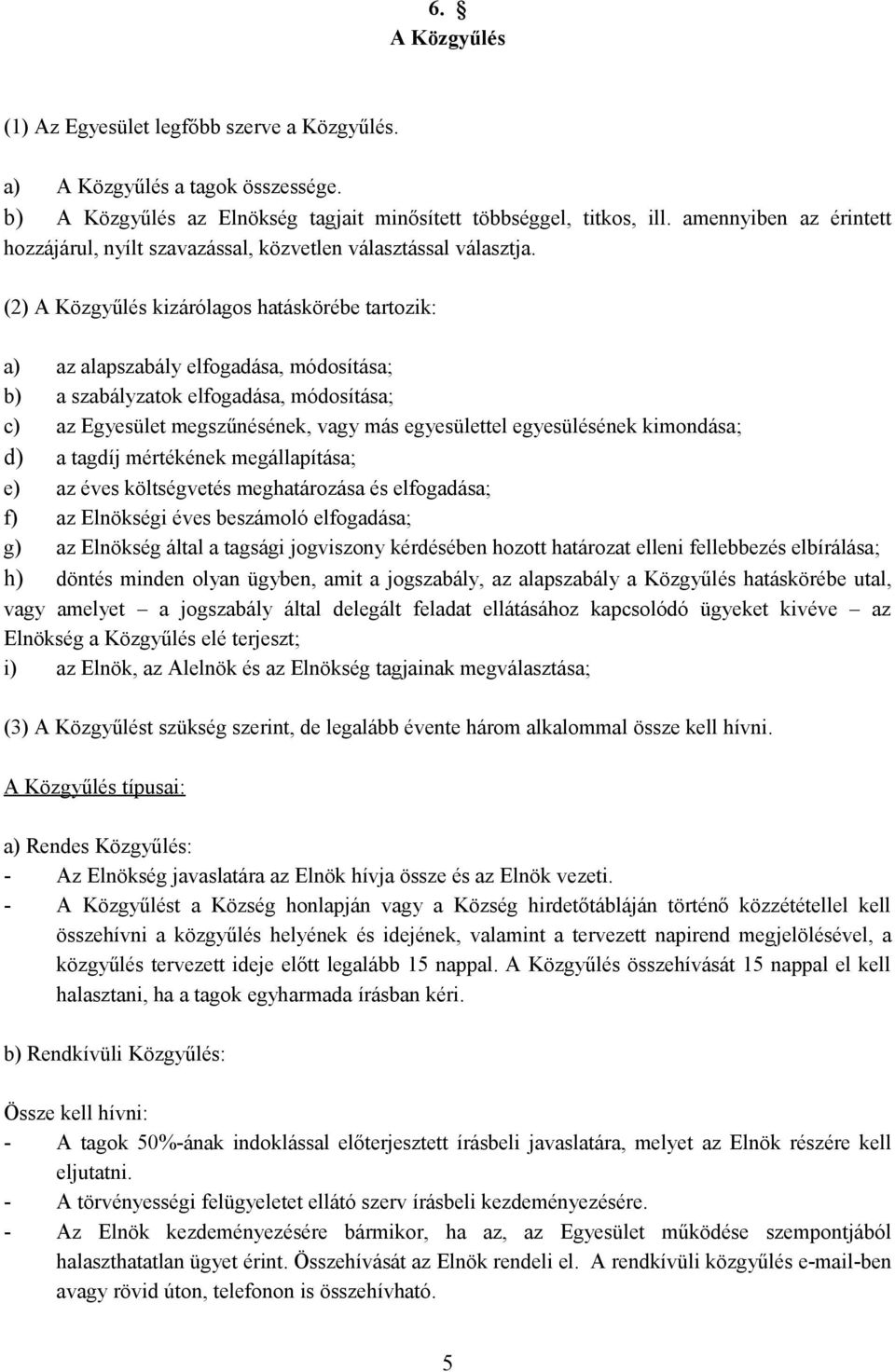 (2) A Közgyűlés kizárólagos hatáskörébe tartozik: a) az alapszabály elfogadása, módosítása; b) a szabályzatok elfogadása, módosítása; c) az Egyesület megszűnésének, vagy más egyesülettel