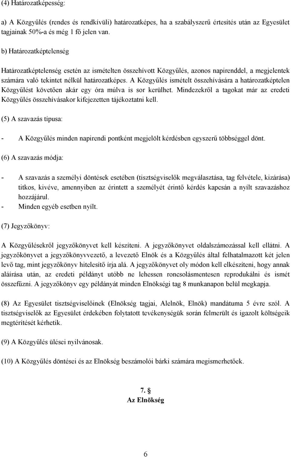 A Közgyűlés ismételt összehívására a határozatképtelen Közgyűlést követően akár egy óra múlva is sor kerülhet.