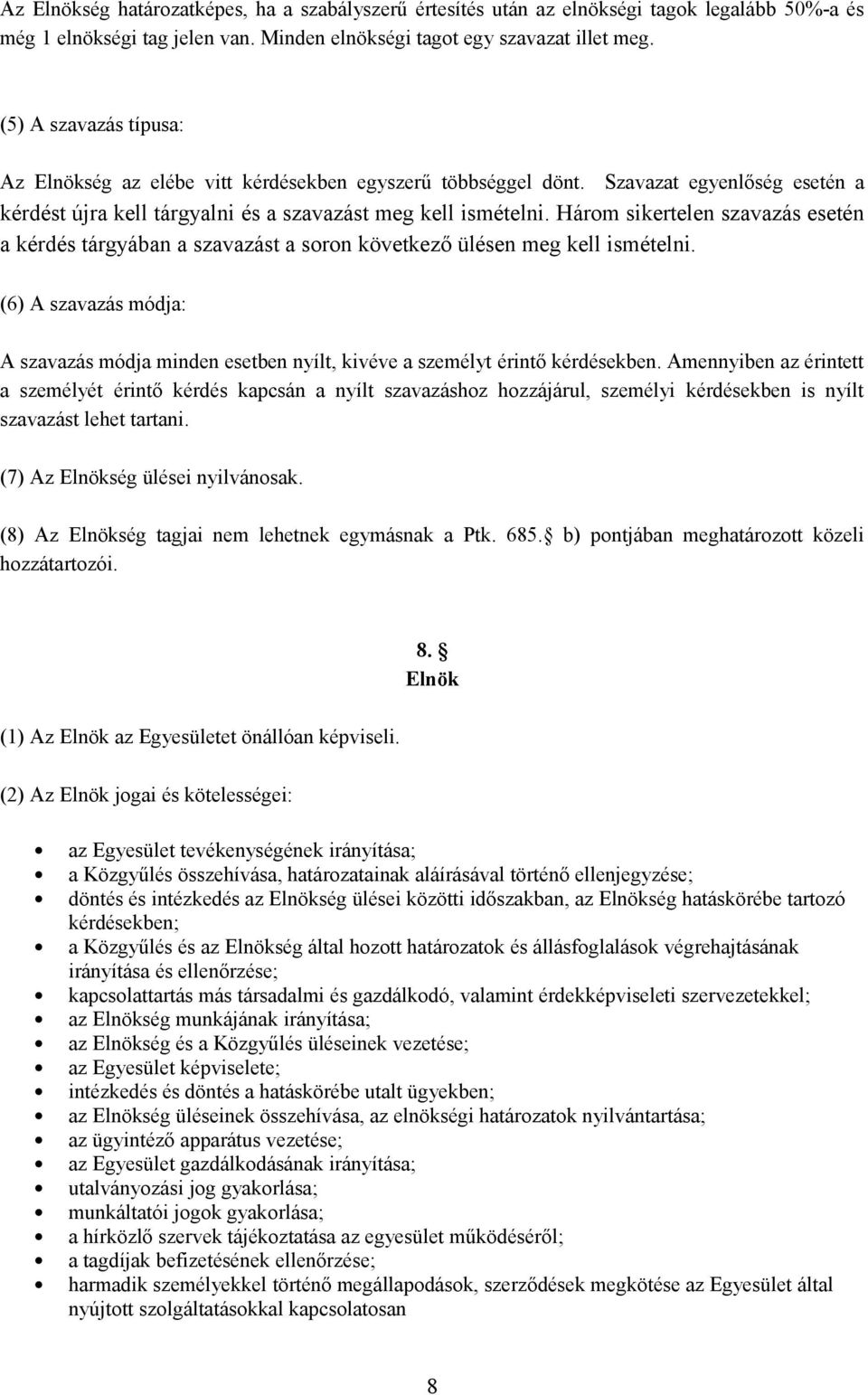 Három sikertelen szavazás esetén a kérdés tárgyában a szavazást a soron következő ülésen meg kell ismételni.