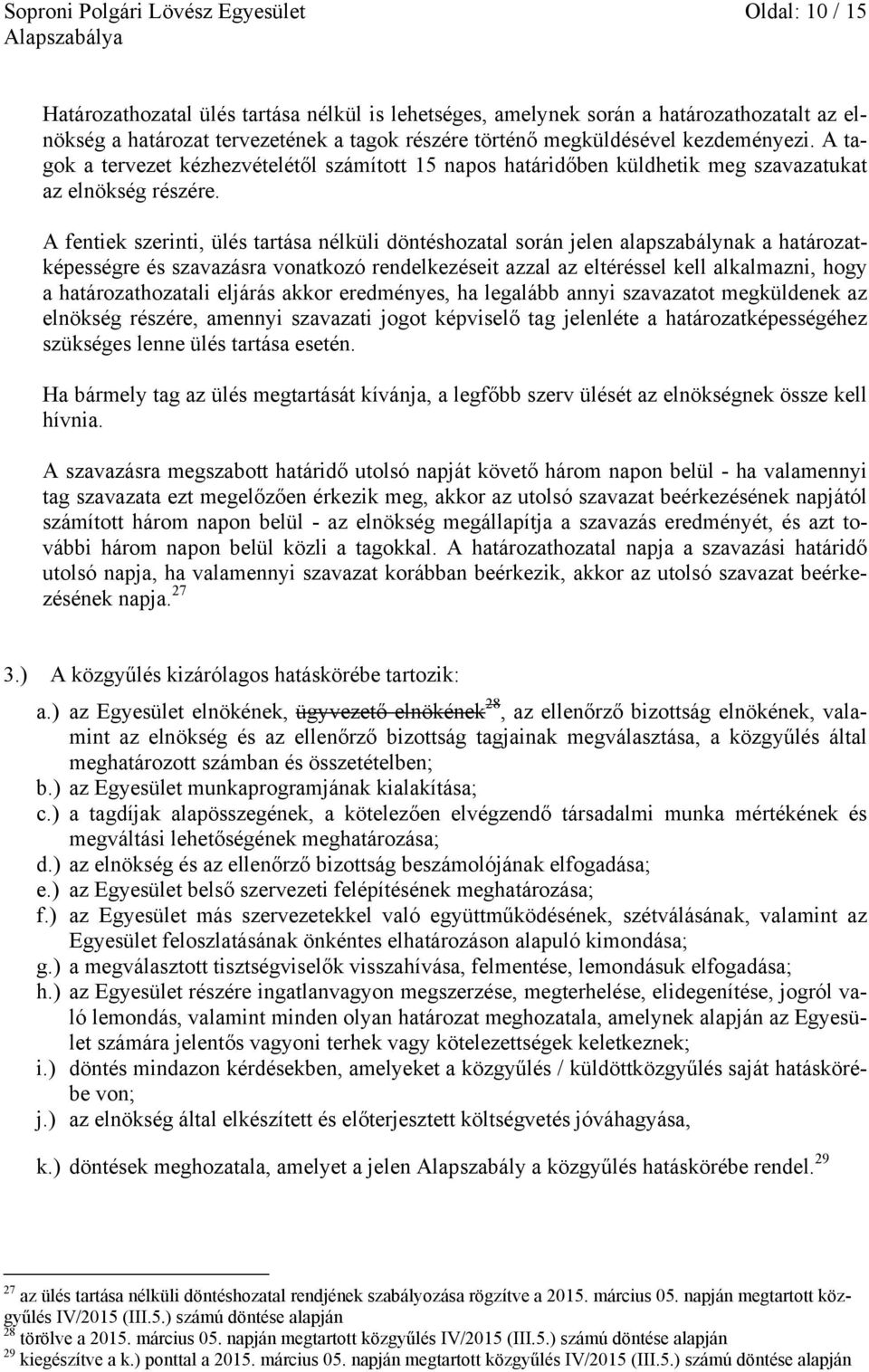 A fentiek szerinti, ülés tartása nélküli döntéshozatal során jelen alapszabálynak a határozatképességre és szavazásra vonatkozó rendelkezéseit azzal az eltéréssel kell alkalmazni, hogy a