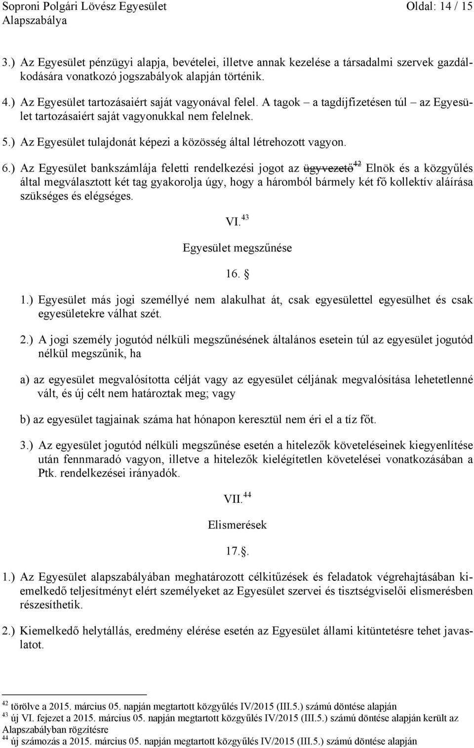 ) Az Egyesület tulajdonát képezi a közösség által létrehozott vagyon. 6.
