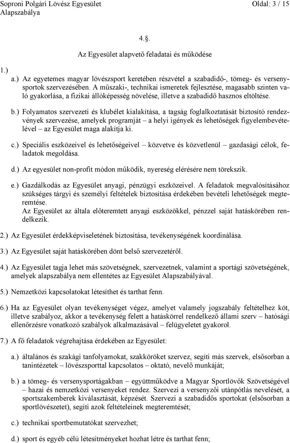 A műszaki-, technikai ismeretek fejlesztése, magasabb szinten való gyakorlása, a fizikai állóképesség növelése, illetve a szabadidő hasznos eltöltése. b.