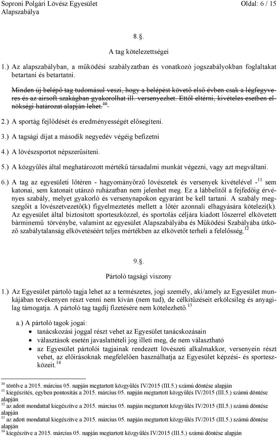 Ettől eltérni, kivételes esetben elnökségi határozat alapján lehet. 10 2.) A sportág fejlődését és eredményességét elősegíteni. 3.) A tagsági díjat a második negyedév végéig befizetni 4.