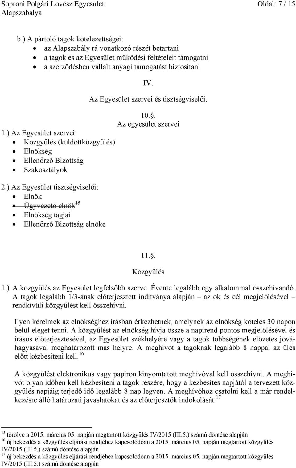 ) Az Egyesület szervei: Közgyűlés (küldöttközgyűlés) Elnökség Ellenőrző Bizottság Szakosztályok 2.
