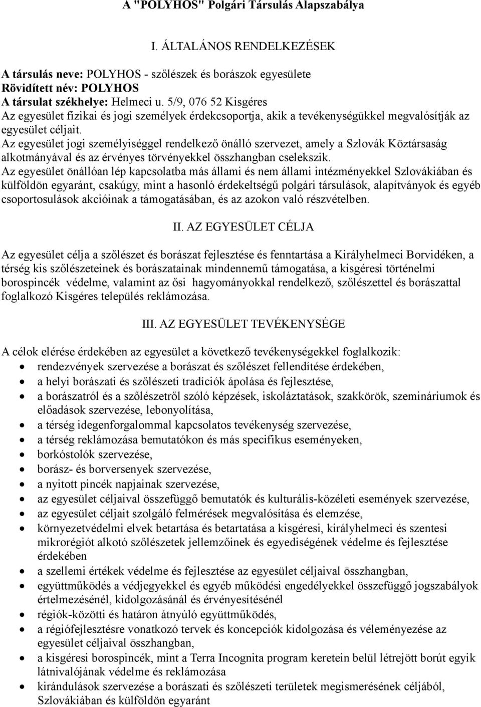 Az egyesület jogi személyiséggel rendelkező önálló szervezet, amely a Szlovák Köztársaság alkotmányával és az érvényes törvényekkel összhangban cselekszik.