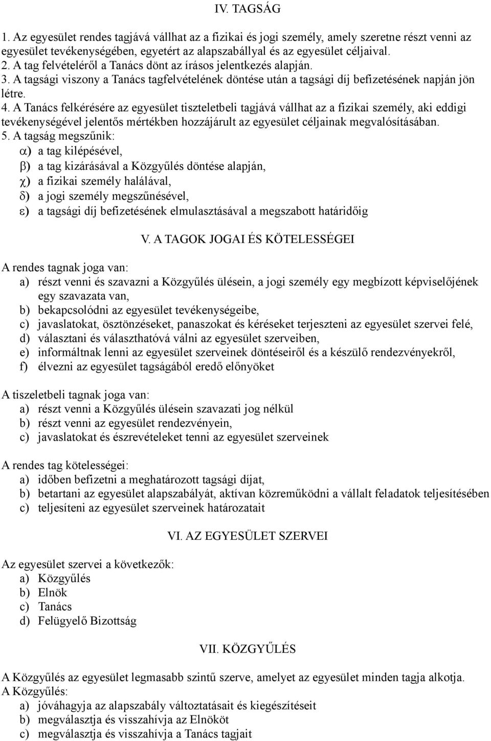 A Tanács felkérésére az egyesület tiszteletbeli tagjává vállhat az a fizikai személy, aki eddigi tevékenységével jelentős mértékben hozzájárult az egyesület céljainak megvalósításában. 5.