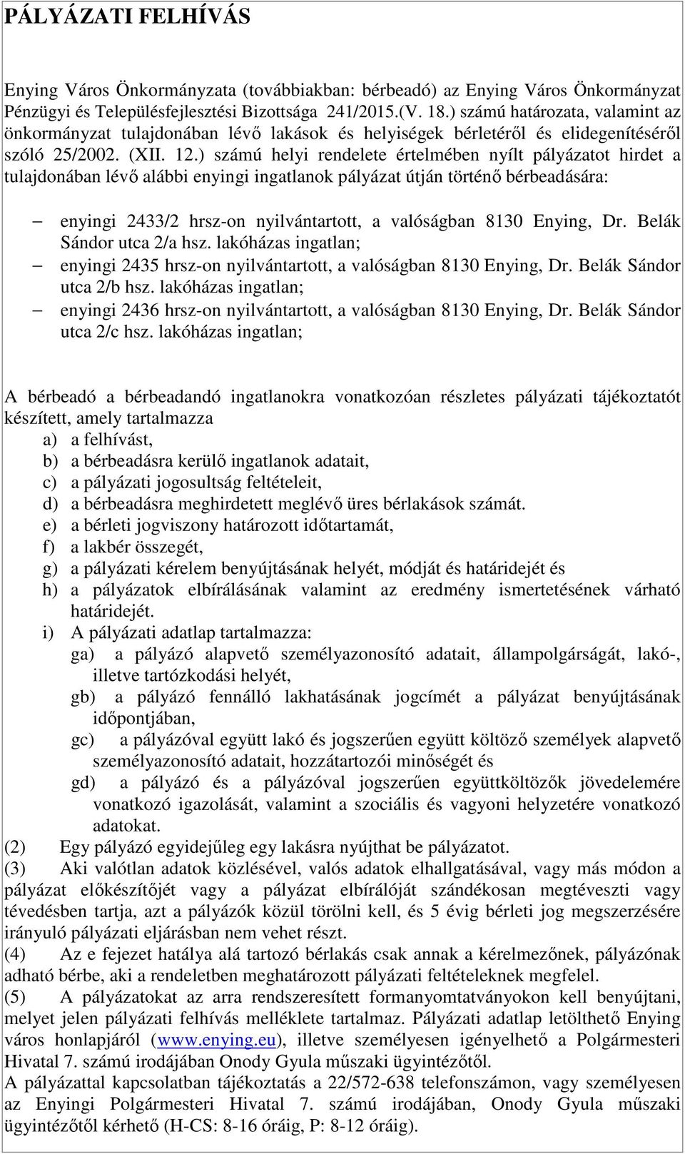 ) számú helyi rendelete értelmében nyílt pályázatot hirdet a tulajdonában lévő alábbi enyingi ingatlanok pályázat útján történő bérbeadására: enyingi 2433/2 hrsz-on nyilvántartott, a valóságban 8130