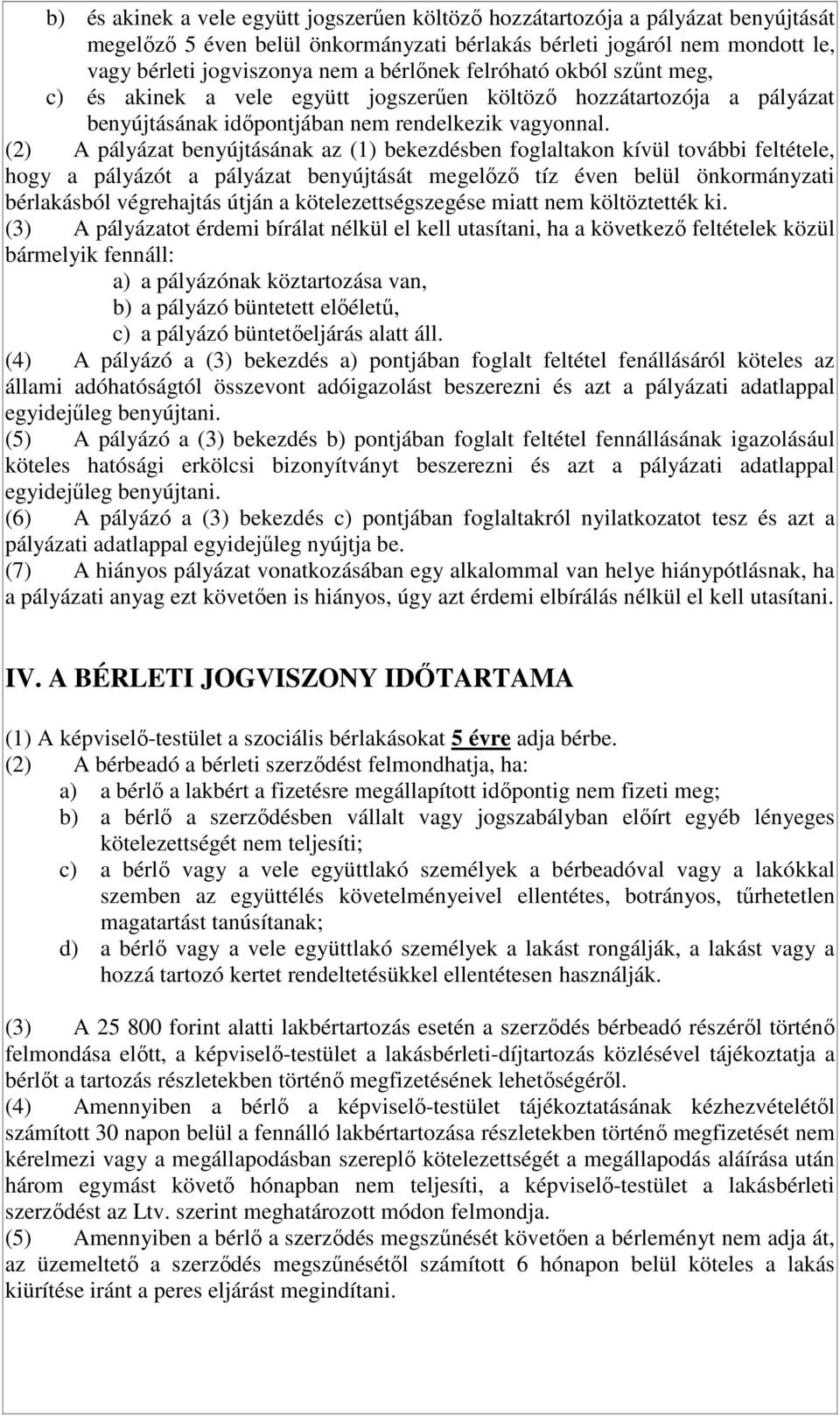 (2) A pályázat benyújtásának az (1) bekezdésben foglaltakon kívül további feltétele, hogy a pályázót a pályázat benyújtását megelőző tíz éven belül önkormányzati bérlakásból végrehajtás útján a